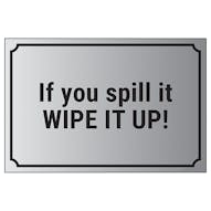 If You Spill It, Wipe It Up!