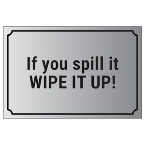 If You Spill It, Wipe It Up!