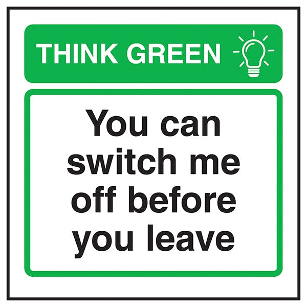 Think Green You Can Switch Me Off Before You Leave Energy Conservation Safety Signs Safety Signs 4 Less