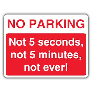 No Parking Not 5 Seconds, Not 5 Minutes, Not Ever! - Landscape