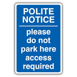Polite Notice Please Do Not Park Here Access Required - Blue