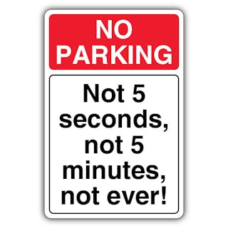 No Parking Not 5 Seconds, Not 5 Minutes, Not Ever!
